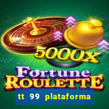 tt 99 plataforma de jogos